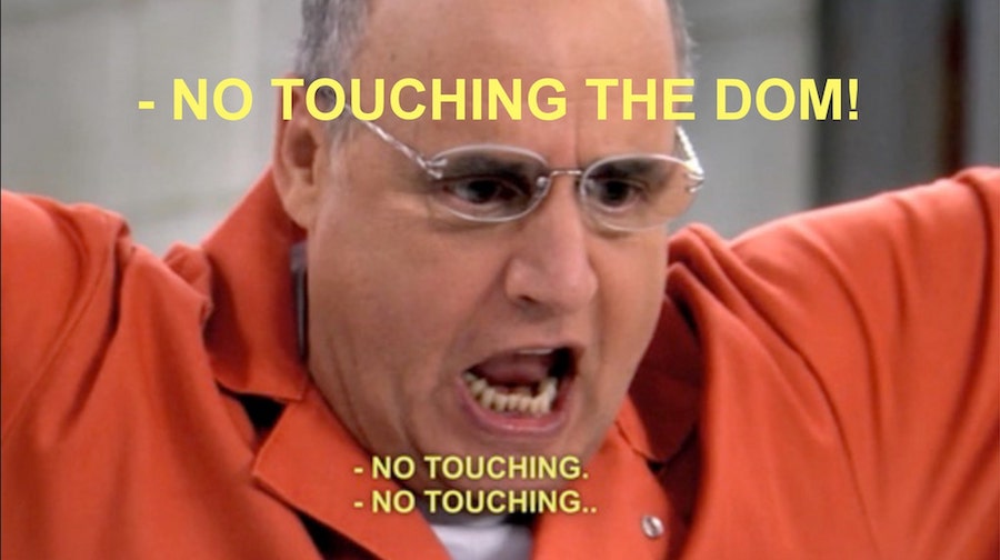 No touching the DOM!